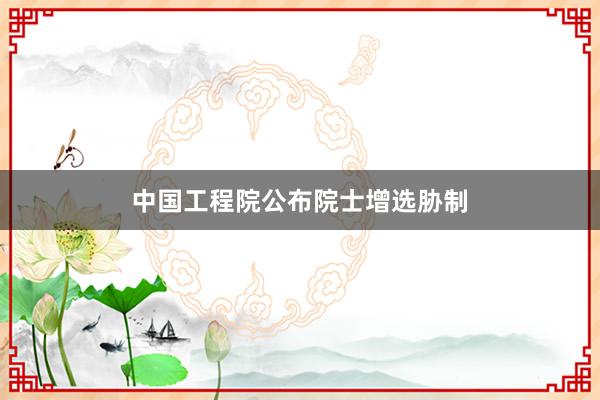 中国工程院公布院士增选胁制